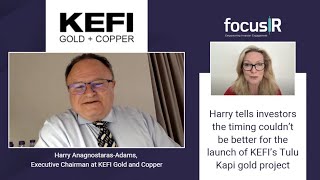 Harry Anagnostaras Adams, Exec Chairman At Kefi Gold And Copper, Explains Why Timing Is Perfect